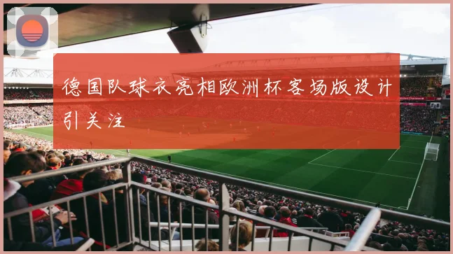 德国队球衣亮相欧洲杯客场版设计引关注