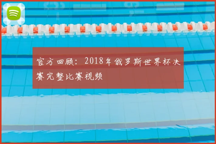 官方回顾:2018年俄罗斯世界杯决赛完整比赛视频