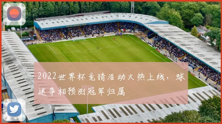 2022世界杯竞猜活动火热上线,球迷争相预测冠军归属