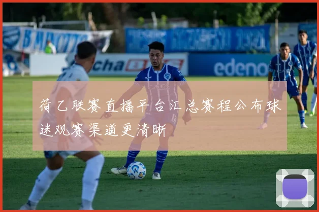 荷乙联赛直播平台汇总赛程公布球迷观赛渠道更清晰
