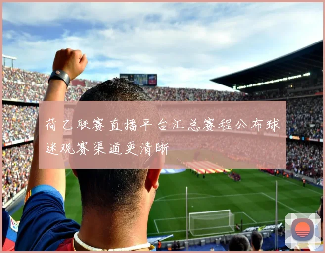 荷乙联赛直播平台汇总赛程公布球迷观赛渠道更清晰