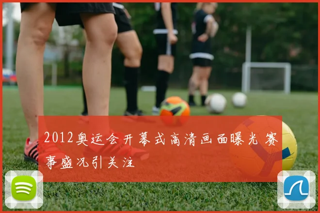 2012奥运会开幕式高清画面曝光 赛事盛况引关注