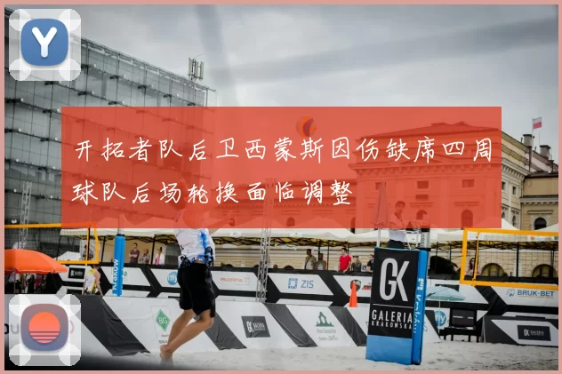 开拓者队后卫西蒙斯因伤缺席四周球队后场轮换面临调整