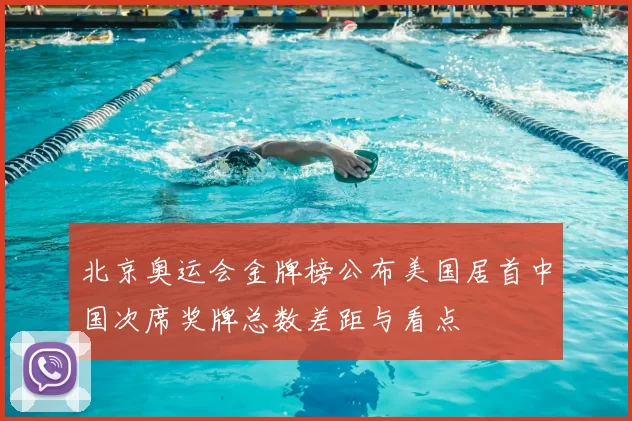 北京奥运会金牌榜公布美国居首中国次席奖牌总数差距与看点