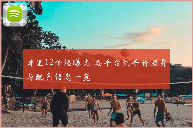 库里12价格曝光 各平台到手价差异与配色信息一览