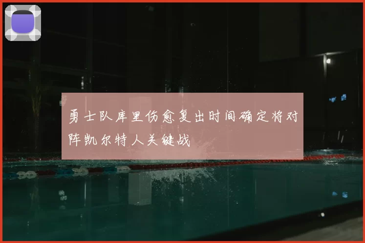 勇士队库里伤愈复出时间确定将对阵凯尔特人关键战