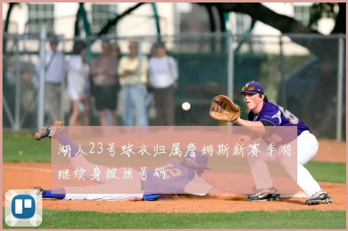 湖人23号球衣归属詹姆斯新赛季将继续身披该号码