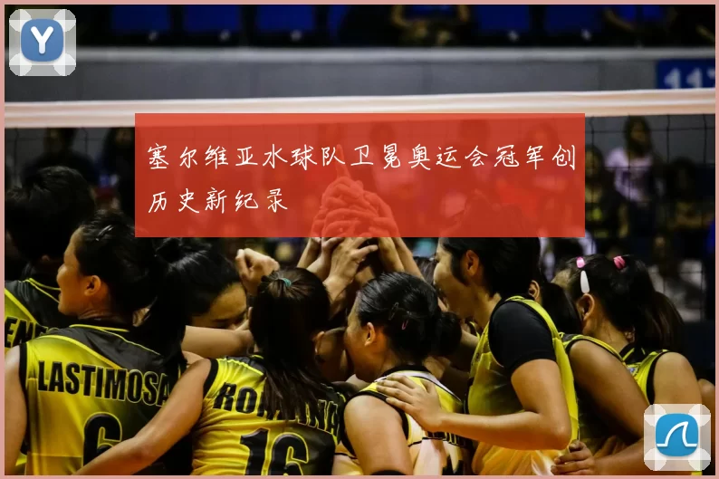 塞尔维亚水球队卫冕奥运会冠军创历史新纪录