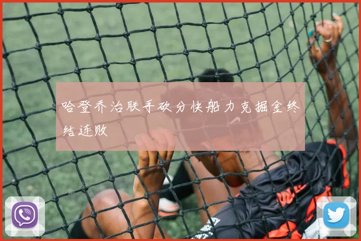 哈登乔治联手砍分快船力克掘金终结连败